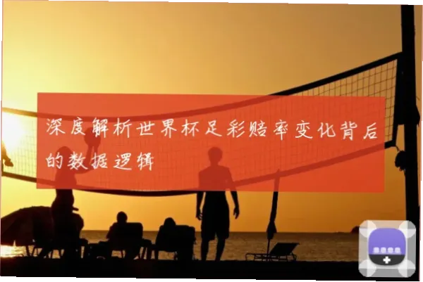 世界杯足彩赔率变化背后的玄机